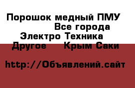 Порошок медный ПМУ 99, 9999 - Все города Электро-Техника » Другое   . Крым,Саки